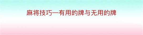 麻将技巧—有用的牌与无用的牌