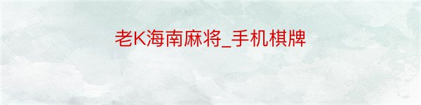 老K海南麻将_手机棋牌