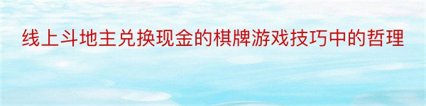 线上斗地主兑换现金的棋牌游戏技巧中的哲理