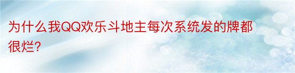 为什么我QQ欢乐斗地主每次系统发的牌都很烂？