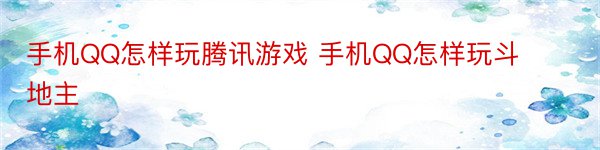 手机QQ怎样玩腾讯游戏 手机QQ怎样玩斗地主