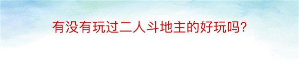 有没有玩过二人斗地主的好玩吗？