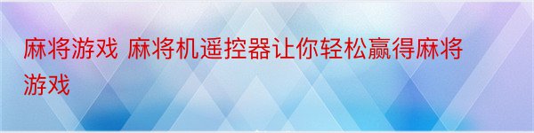 麻将游戏 麻将机遥控器让你轻松赢得麻将游戏