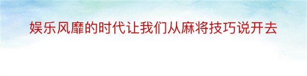 娱乐风靡的时代让我们从麻将技巧说开去