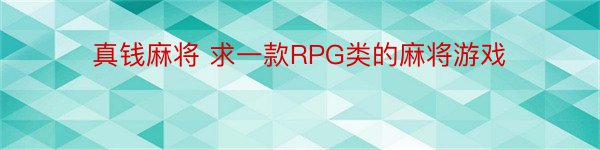 真钱麻将 求一款RPG类的麻将游戏