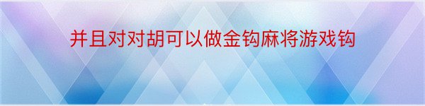 并且对对胡可以做金钩麻将游戏钩