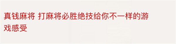 真钱麻将 打麻将必胜绝技给你不一样的游戏感受