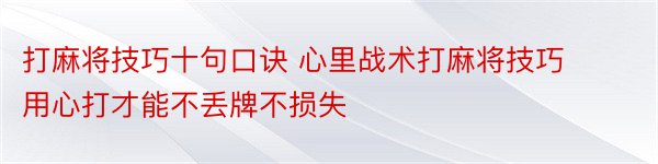 打麻将技巧十句口诀 心里战术打麻将技巧用心打才能不丢牌不损失