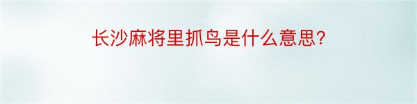 长沙麻将里抓鸟是什么意思？