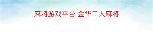 麻将游戏平台 金华二人麻将