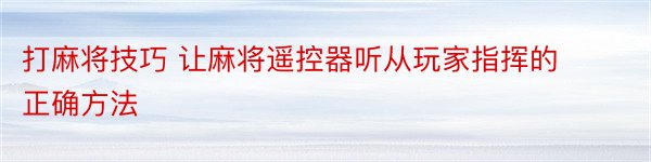 打麻将技巧 让麻将遥控器听从玩家指挥的正确方法