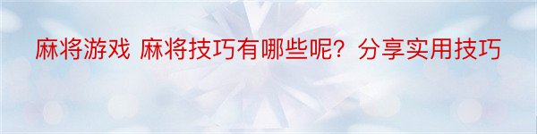 麻将游戏 麻将技巧有哪些呢？分享实用技巧