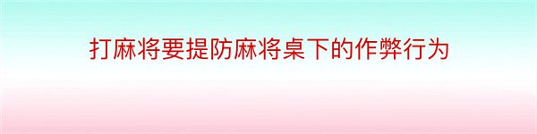 打麻将要提防麻将桌下的作弊行为