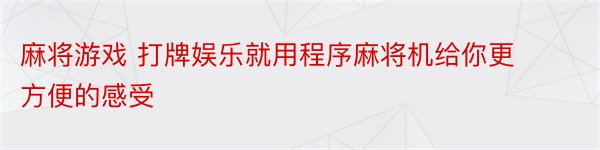 麻将游戏 打牌娱乐就用程序麻将机给你更方便的感受