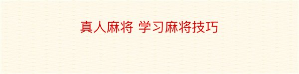 真人麻将 学习麻将技巧