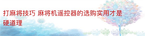 打麻将技巧 麻将机遥控器的选购实用才是硬道理