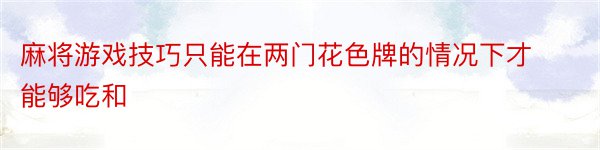 麻将游戏技巧只能在两门花色牌的情况下才能够吃和