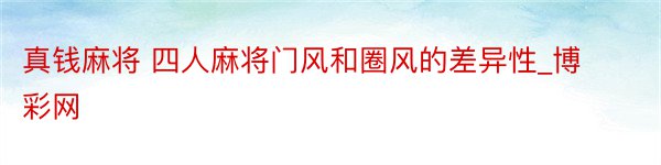 真钱麻将 四人麻将门风和圈风的差异性_博彩网