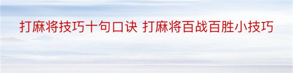 打麻将技巧十句口诀 打麻将百战百胜小技巧