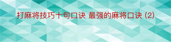 打麻将技巧十句口诀 最强的麻将口诀 (2)