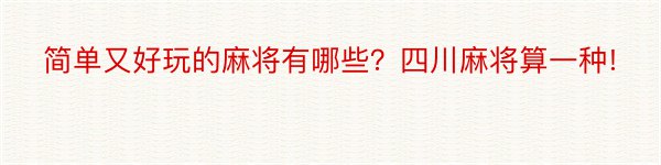 简单又好玩的麻将有哪些？四川麻将算一种!