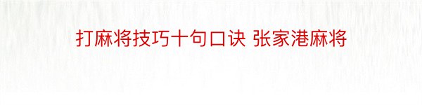 打麻将技巧十句口诀 张家港麻将