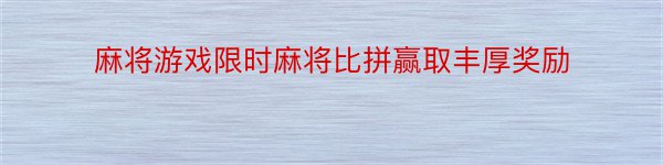 麻将游戏限时麻将比拼赢取丰厚奖励