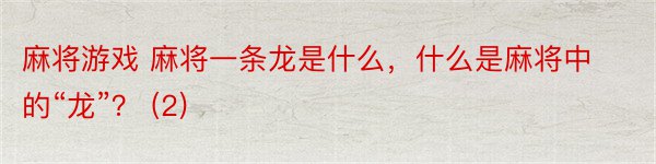 麻将游戏 麻将一条龙是什么，什么是麻将中的“龙”？ (2)