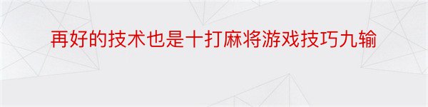 再好的技术也是十打麻将游戏技巧九输