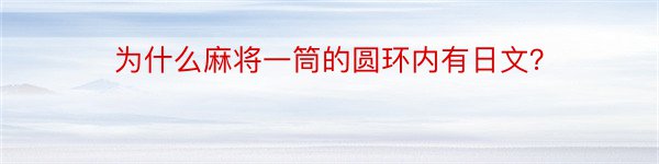 为什么麻将一筒的圆环内有日文？