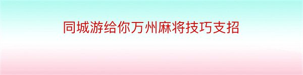 同城游给你万州麻将技巧支招