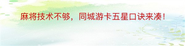 麻将技术不够，同城游卡五星口诀来凑！