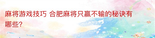 麻将游戏技巧 合肥麻将只赢不输的秘诀有哪些？