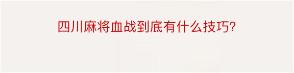 四川麻将血战到底有什么技巧？