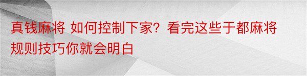 真钱麻将 如何控制下家？看完这些于都麻将规则技巧你就会明白