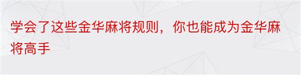 学会了这些金华麻将规则，你也能成为金华麻将高手