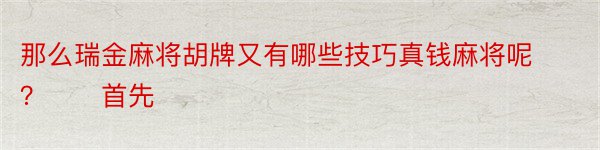 那么瑞金麻将胡牌又有哪些技巧真钱麻将呢？　　首先