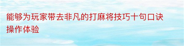 能够为玩家带去非凡的打麻将技巧十句口诀操作体验