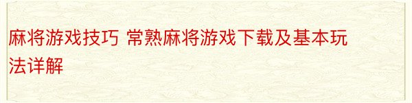 麻将游戏技巧 常熟麻将游戏下载及基本玩法详解