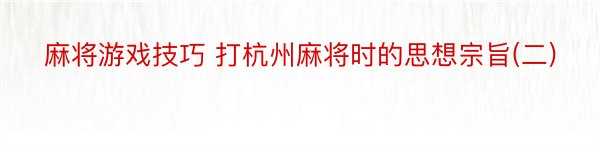 麻将游戏技巧 打杭州麻将时的思想宗旨(二)