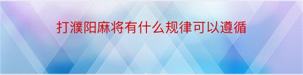 打濮阳麻将有什么规律可以遵循