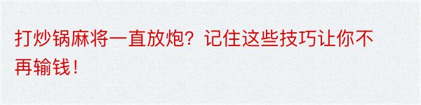 打炒锅麻将一直放炮？记住这些技巧让你不再输钱！