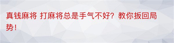 真钱麻将 打麻将总是手气不好？教你扳回局势！