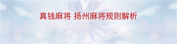 真钱麻将 扬州麻将规则解析