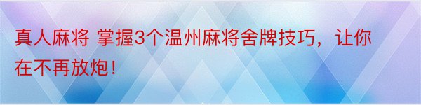 真人麻将 掌握3个温州麻将舍牌技巧，让你在不再放炮！