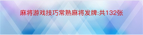 麻将游戏技巧常熟麻将发牌:共132张