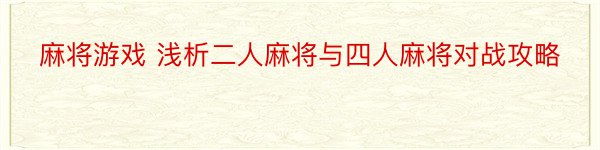 麻将游戏 浅析二人麻将与四人麻将对战攻略