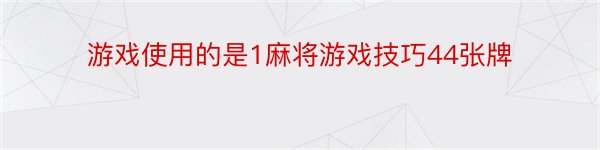 游戏使用的是1麻将游戏技巧44张牌