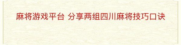 麻将游戏平台 分享两组四川麻将技巧口诀