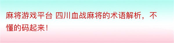 麻将游戏平台 四川血战麻将的术语解析，不懂的码起来！